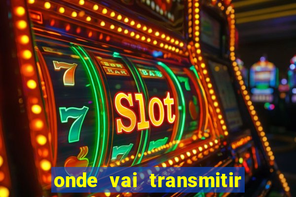 onde vai transmitir o jogo do brasil hoje